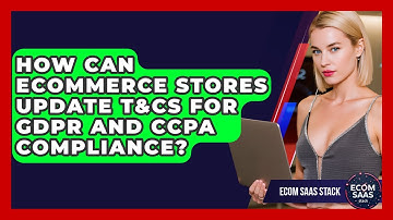 How Can eCommerce Stores Update T&Cs For GDPR And CCPA Compliance? - Ecom SaaS Stack