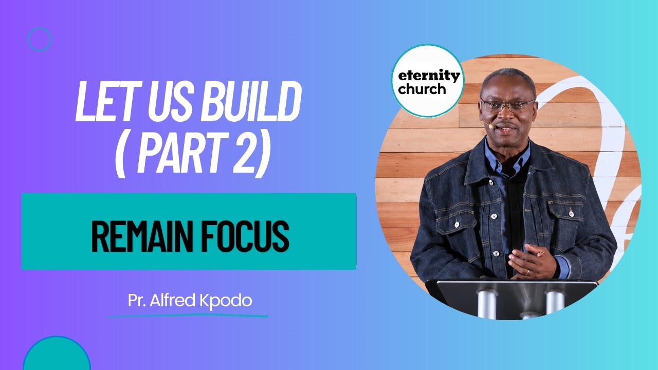 Let us build ( part 2): Remain focus - Pr. Alfred Kpodo