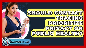 Should Contact Tracing Prioritize Privacy Or Public Health? - Everyday Bioethics Expert