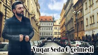 Vuqar Seda - O gelmedi