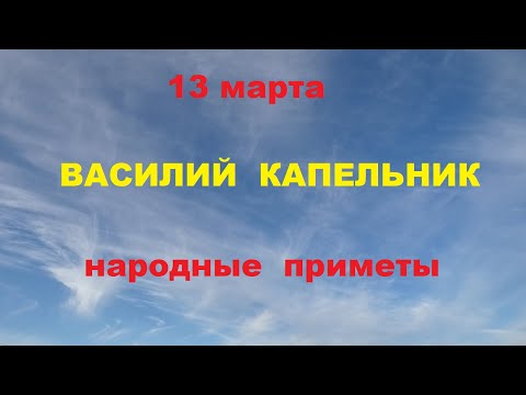 13 марта-Василий капельник,Василий теплый.Народные приметы.