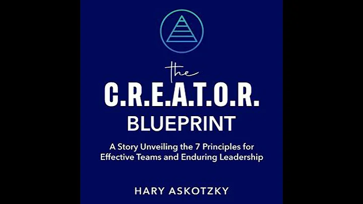 C.R.E.A.T.O.R. Blueprint: A Story Unveiling the 7 Principles for Effective Teams and Enduring