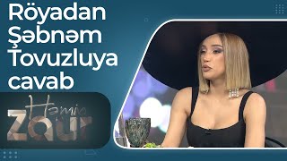 Röyadan 20 min verib ad günümə gətirərəm deyən Şəbnəm Tovuzluya cavab– Kefimə baxır – Həmin Zaur Resimi