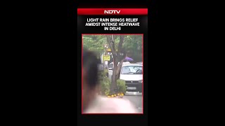Rain In Several Parts Of Delhi Brings Relief Amidst Intense Heatwave