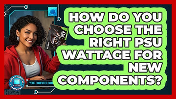 How Do You Choose The Right PSU Wattage For New Components? - Your Computer Companion