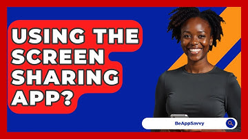 Using The Screen Sharing App? - Be App Savvy