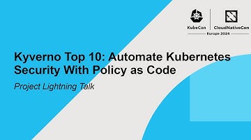 Kyverno Top 10: Automate Kubernetes Security With Policy as Code | Project Lightning Talk