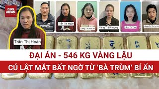 Đưa 546 kg vàng Trung Quốc vào Việt Nam: Ai mới là “trùm”? - Cú lật mặt bất ngờ từ nhân vật nữ bí ẩn