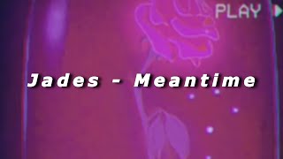 jades - meantime (Lyrics)