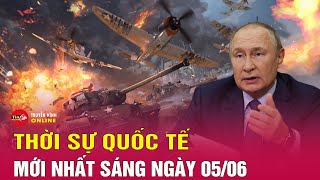 Toàn Cảnh Thời Sự Quốc Tế Sáng 5/6: Phương Tây đổi ý quá muộn khiến Ukraine khó đảo chiều xung đột?