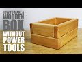 How to make a wooden box without power tools How to make a wooden box without power tools