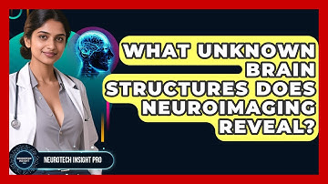 What Unknown Brain Structures Does Neuroimaging Reveal? - Neurotech Insight Pro
