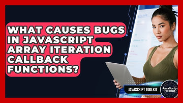 What Causes Bugs In JavaScript Array Iteration Callback Functions? - JavaScript Toolkit