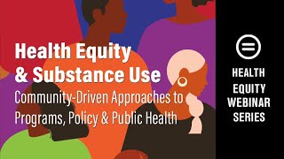 Health Equity & Substance Use: Community-Driven Approaches to Programs, Policy & Public Health