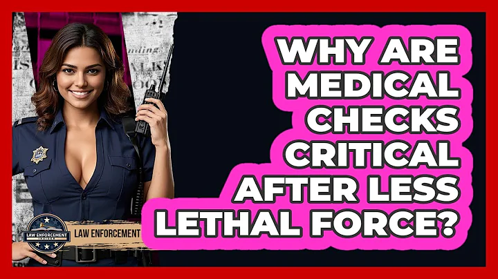 Why Are Medical Checks Critical After Less Lethal Force? - Law Enforcement Insider