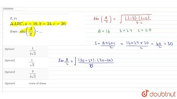 If, in Delta ABC, a = 16, b = 24, c = 20, then : sin (A/2)= .... | 12 | TRIGONOMETRIC FUNCTIONS ...