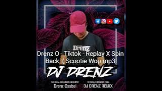 Drenz O - Tiktok - Replay X Spin Back  ( Scootie Wop.mp3
