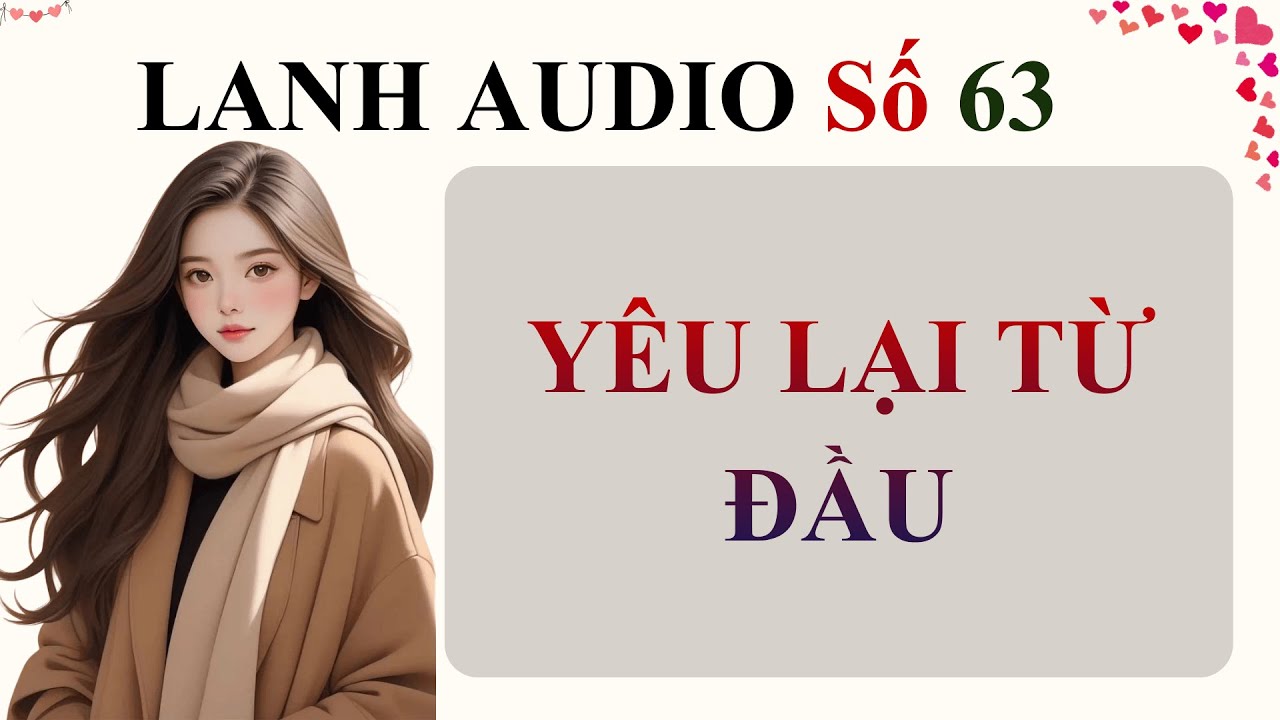 Full | Lanh Audio Số 63 | YÊU LẠI TỪ ĐẦU