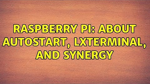 Raspberry Pi: about autostart, lxterminal, and synergy