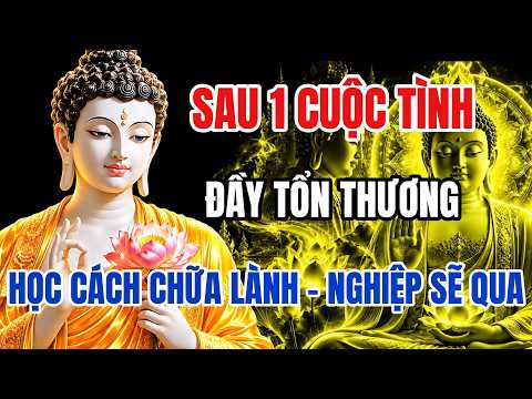 Sau Một Cuộc Tình Đầy Tổn Thương – Học Cách Tự Chữa Lành – Nghiệp Cũ Rồi Cũng Qua