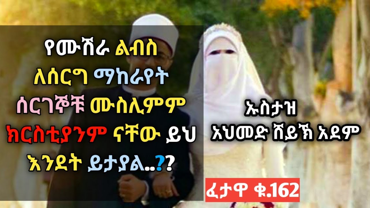 ፈታዋ፦የሙሽራ ልብሰ ለሰርግ ማከራየት ሰርገኞቹ ሙስሊምም ክርስቲያንም ናቸው..?|በኡስታዝ አህመድ ሸይኽ አደም