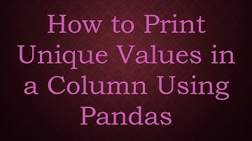 How to Print Unique Values in a Column Using Pandas