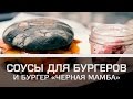 Соусы для бургеров и бургер «Черная Мамба» [Мужская кулинария]