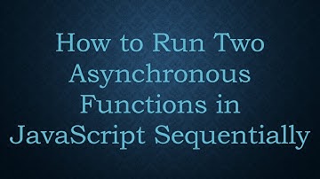 How to Run Two Asynchronous Functions in JavaScript Sequentially