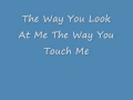 The Way you Look at me the Way you Touch me