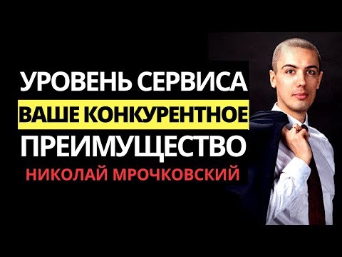 Конкурентное преимущество - Сервис как конкурентное преимущество. Николай Мрочковский