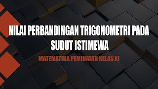 NILAI PERBANDINGAN TRIGONOMETRI PADA SUDUT ISTIMEWA : MATEMATIKA PEMINATAN KELAS XI
