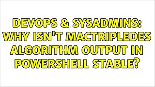 DevOps & SysAdmins: Why isn't MacTripleDes algorithm output in PowerShell stable?