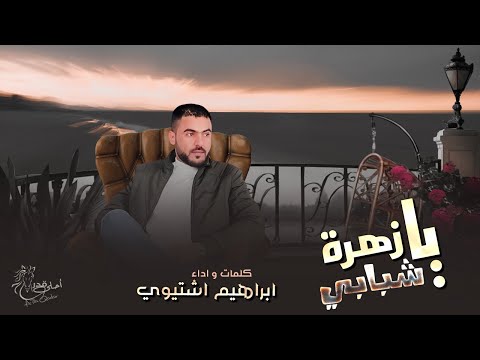 ابراهيم اشتيوي يا زهرة شبابي حصريا 2022