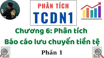 Phân tích TCDN1 chương 6: Phân tích báo cáo lưu chuyển tiền tệ phần 1 (siêu dễ hiểu)♥️Quang Trung TV