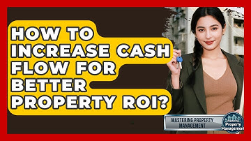 How To Increase Cash Flow For Better Property ROI? - Mastering Property Management