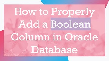 How to Properly Add a Boolean Column in Oracle Database