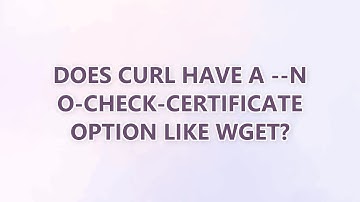 Does curl have a --no-check-certificate option like wget? (3 SOLUTIONS!!)