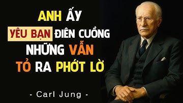 Carl Jung: Vì Sao Anh ấy yêu bạn Điên Cuồng – Nhưng Vẫn Tỏ Ra Lạnh Lùng?