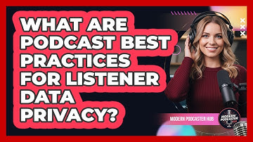 What Are Podcast Best Practices For Listener Data Privacy? - Modern Podcaster Hub