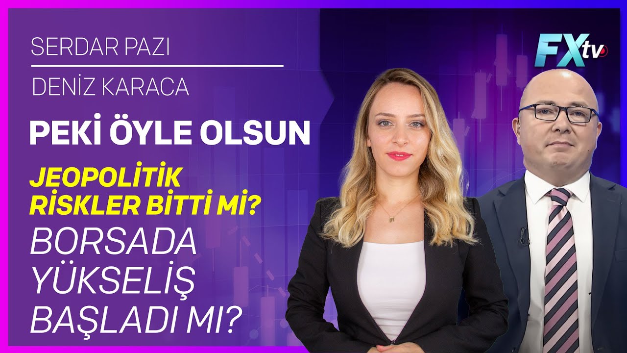 Peki Öyle Olsun | Jeopolitik Riskler Bitti mi? Borsada Yükseliş Başladı mı?|Serdar Pazı-Deniz Karaca