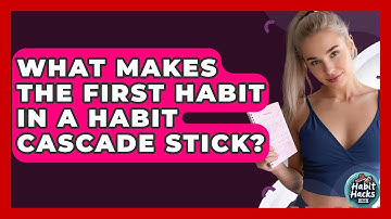 What Makes The First Habit In A Habit Cascade Stick? - Habit Hacks Hub