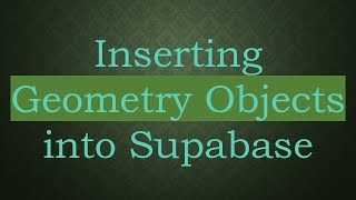 Inserting Geometry Objects into Supabase