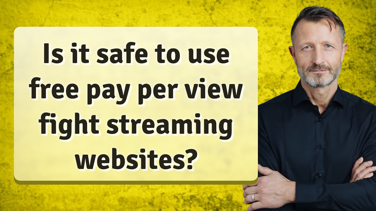 Is it safe to use free pay per view fight streaming websites?