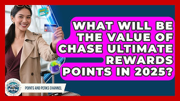 What Will Be the Value of Chase Ultimate Rewards Points in 2025? | Points and Perks Channel News