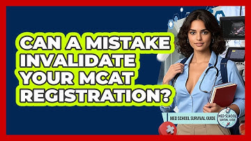 Can A Mistake Invalidate Your MCAT Registration? - Med School Survival Guide