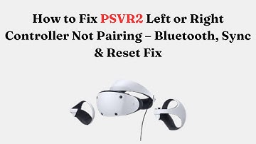 How to Fix PSVR2 Left or Right Controller Not Pairing – Bluetooth, Sync & Reset Fix