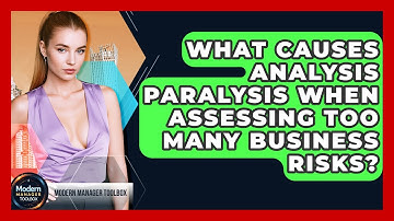 What Causes Analysis Paralysis When Assessing Too Many Business Risks? - Modern Manager Toolbox