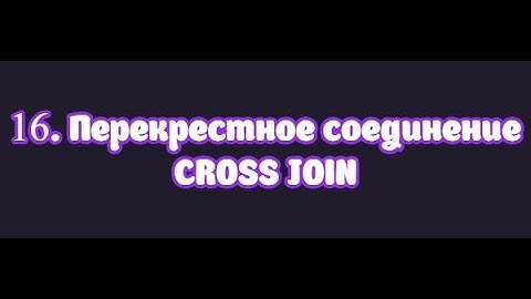 16. Перекрестное соединение CROSS JOIN