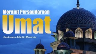 Kajian Islam - Merajut Persaudaraan Umat - Ustadz Aunur Rofiq bin Ghufron , Lc