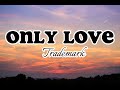 Only Love - Trademark (Lyrics)